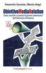 Obiettivo media relation. Storie, tecniche e passioni di giovani comunicatori dall'Università all'Impresa