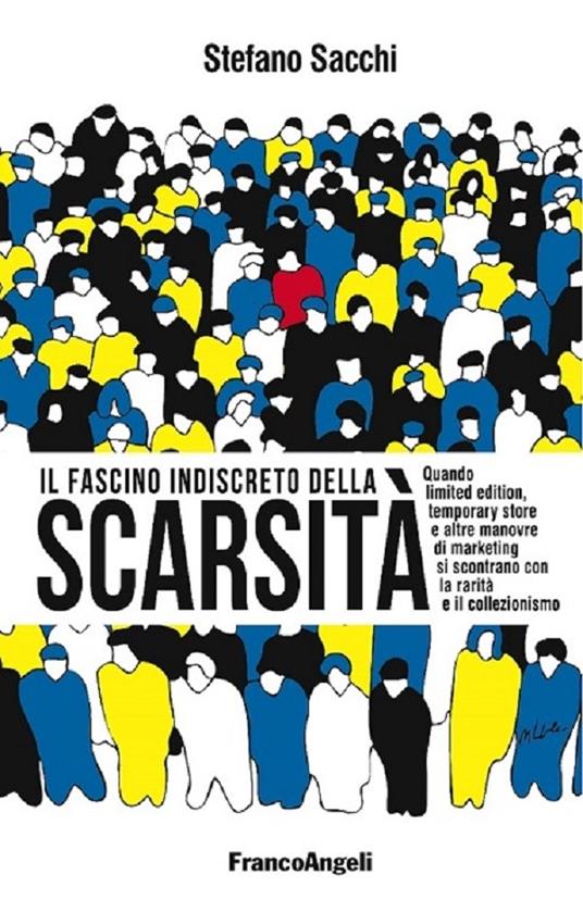 Il fascino indiscreto della scarsità. Quando limited edition, temporary store e altre manovre di marketing si incontrano con la rarità e il collezionismo - Stefano Sacchi - ebook