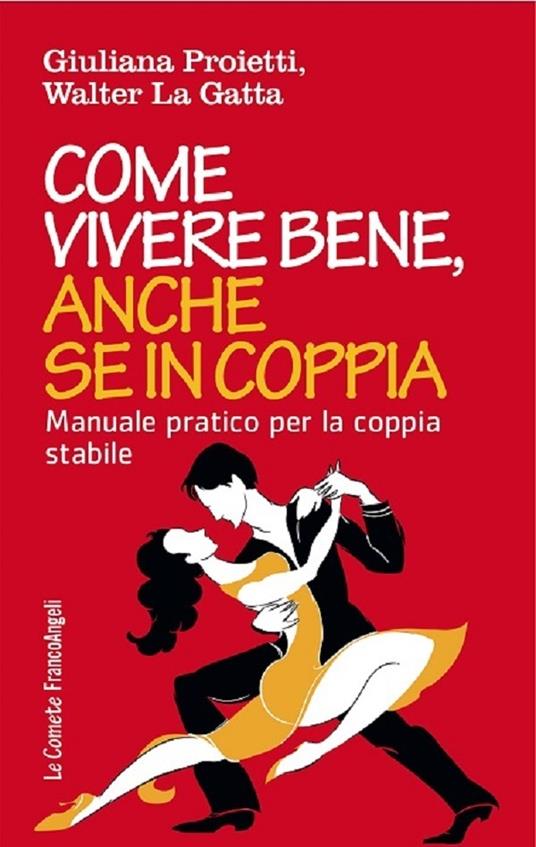 Come vivere bene, anche se in coppia. Manuale pratico per la coppia stabile - Walter La Gatta,Giuliana Proietti - ebook