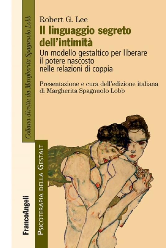 Il linguaggio segreto dell'intimità. Un modello gestaltico per liberare il potere nascosto nelle relazioni di coppia - Robert G. Lee,Margherita Spagnuolo Lobb - ebook