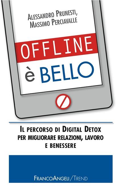 Offline è bello. Il percorso di Digital Detox per migliorare relazioni, lavoro e benessere - Massimo Perciavalle,Alessandro Prunesti - ebook