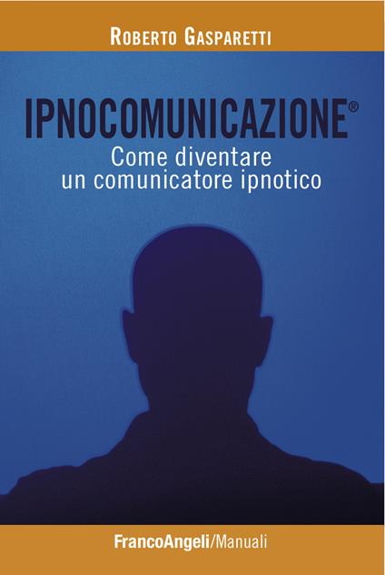Ipnocomunicazione®. Come diventare un comunicatore ipnotico - Roberto Gasparetti - ebook