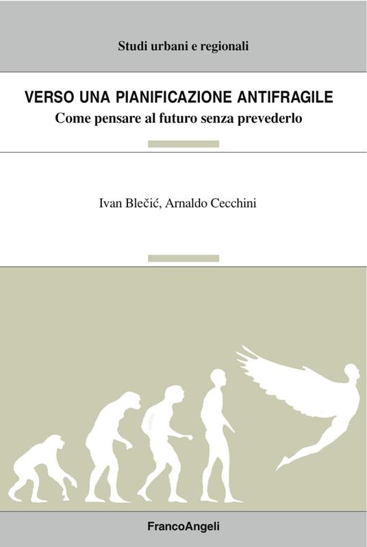 Verso una pianificazione antifragile. Come pensare al futuro senza prevederlo - Ivan Blecic,Arnaldo Cecchini - ebook