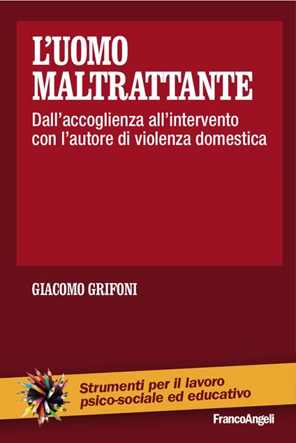 L' uomo maltrattante. Dall'accoglienza all'intervento con l'autore di violenza domestica - Giacomo Grifoni - ebook