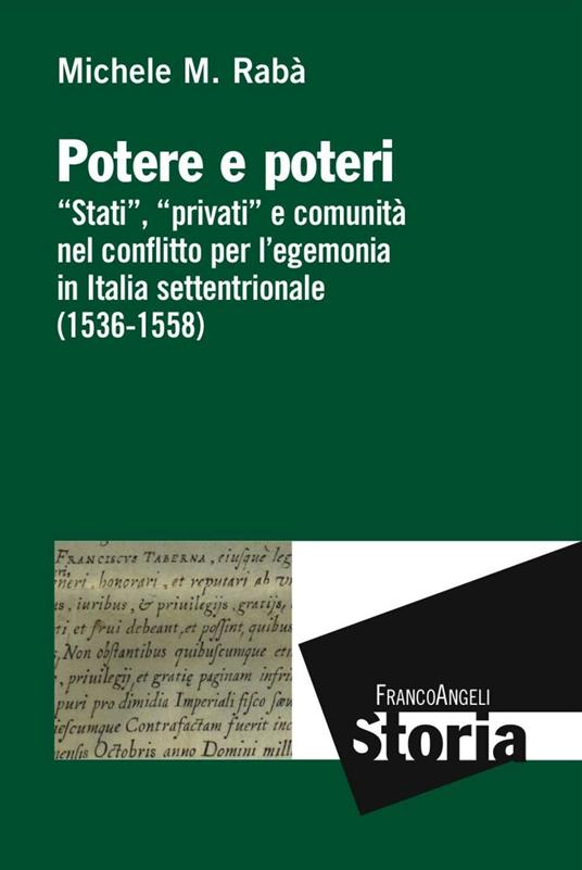 Potere e poteri. «Stati», «privati» e comunità nel conflitto per l'egemonia in Italia settentrionale (1536-1558) - Michele Maria Rabà - copertina