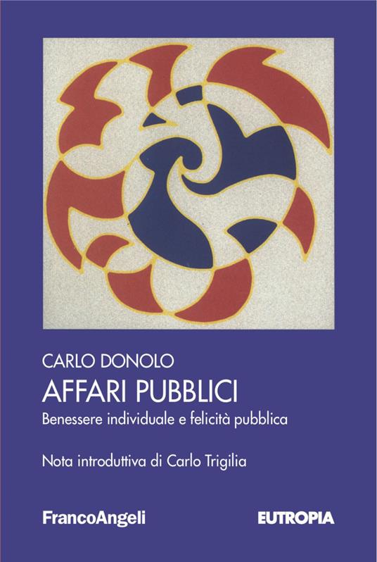 Affari pubblici. Benessere individuale e felicità pubblica - Carlo Donolo - copertina