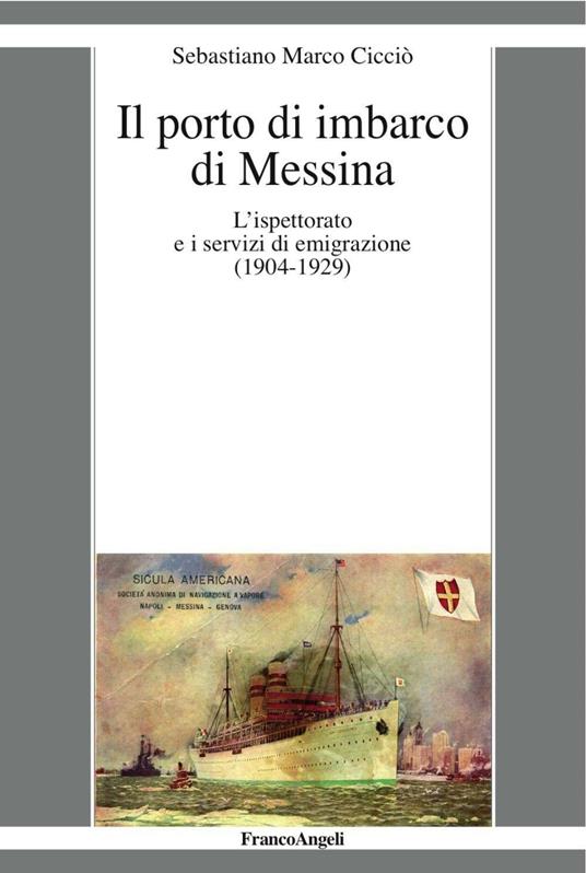 Il porto di imbarco di Messina. L'ispettorato e i servizi di emigrazione (1904-1929) - Sebastiano Marco Cicciò - copertina
