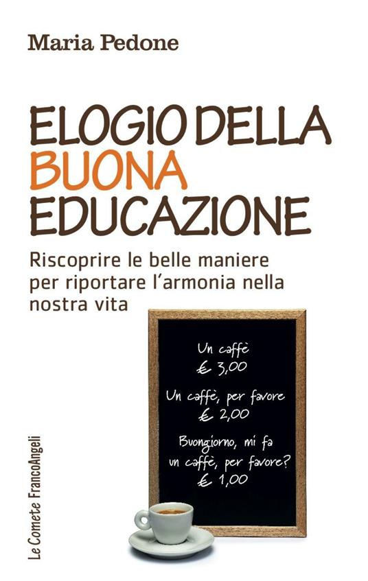 Elogio della buona educazione. Riscoprire le belle maniere per riportare l'armonia nella nostra vita - Maria Pedone - copertina