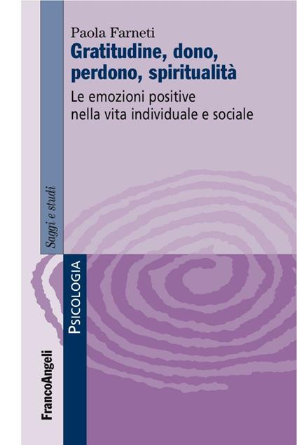 Gratitudine, dono, perdono, spiritualità. Le emozioni positive nella vita individuale e sociale - Paola Farneti - copertina