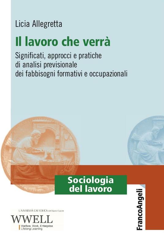 Il lavoro che verrà. Significati, approcci e pratiche di analisi previsionale dei fabbisogni formativi e occupazionali - Licia Allegretta - copertina