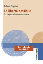 La libertà possibile. Sociologia dell'autonomia umana