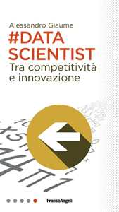 Libro Data scientist. Tra competitività e innovazione Alessandro Giaume
