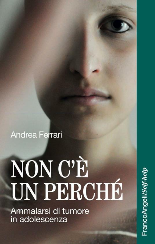 Non c'è un perché. Ammalarsi di tumore in adolescenza - Andrea Ferrari - copertina