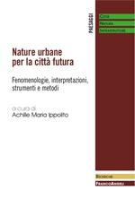 Nature urbane per la città futura. Fenomenologie, interpretazioni, strumenti e metodi