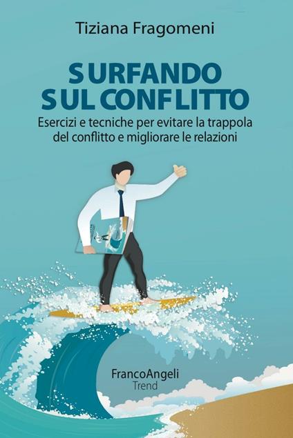 Surfando sul conflitto. Esercizi e tecniche per evitare la trappola del conflitto e migliorare le relazioni - Tiziana Fragomeni - copertina