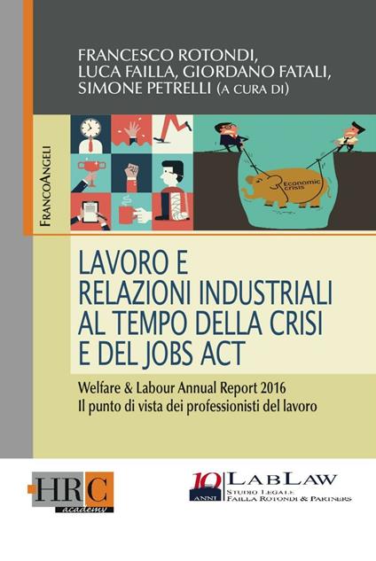 Lavoro e relazioni industriali al tempo della crisi e del Jobs act. Welfare & Labour annual report 2016. Il punto di vista dei professionisti del lavoro - copertina