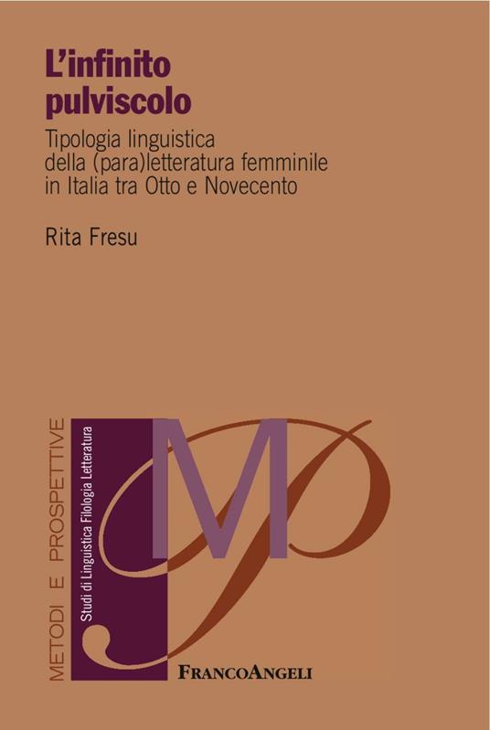 L' infinito pulviscolo. Tipologia linguistica della (para) letteratura femminile in Italia tra Otto e Novecento - Rita Fresu - copertina