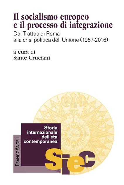 Il socialismo europeo e il processo di integrazione. Dai Trattati di Roma alla crisi politica dell'Unione (1957-2016)  - Sante Cruciani - copertina