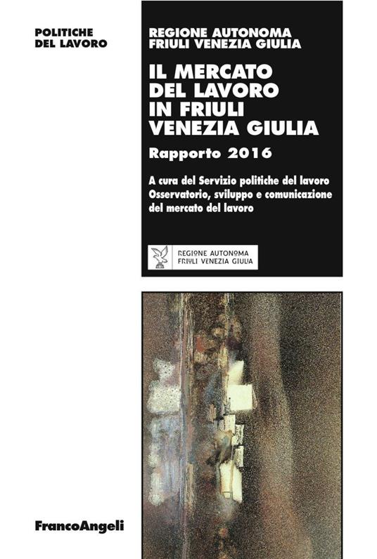 Il mercato del lavoro in Friuli Venezia Giulia. Rapporto 2016 - copertina