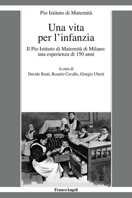 Una vita per l'infanzia. Il Pio Istituto di Maternità di Milano: un'esperienza di 150 anni - copertina