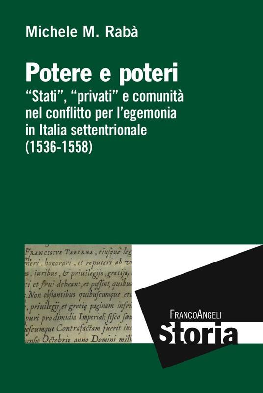 Potere e poteri. «Stati», «privati» e comunità nel conflitto per l'egemonia in Italia settentrionale (1536-1558) - Michele Maria Rabà - ebook