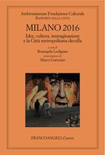 Milano 2016. Idee, cultura, immaginazione e la Città metropolitana decolla. Fondazione Ambrosianeum. Rapporto sulla città