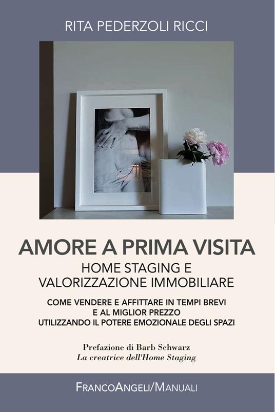 Amore a prima visita. Home staging e valorizzazione immobiliare. Come vendere e affittare in tempi brevi e al miglior prezzo utilizzando il potere emozionale degli spazi - Rita Pederzoli Ricci - ebook
