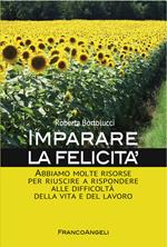 Imparare la felicità. Abbiamo molte risorse per riuscire a rispondere alle difficoltà della vita e del lavoro