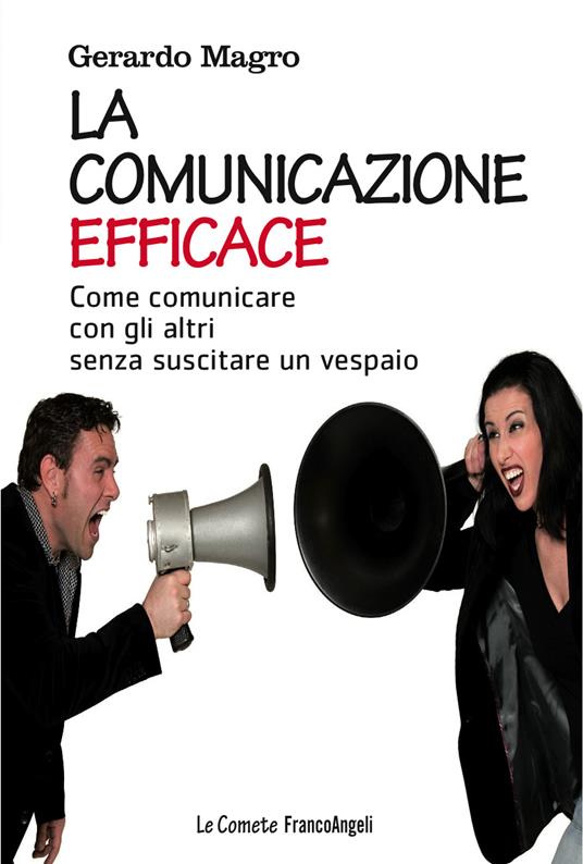 La comunicazione efficace. Come comunicare con gli altri senza suscitare un vespaio - Gerardo Magro - ebook