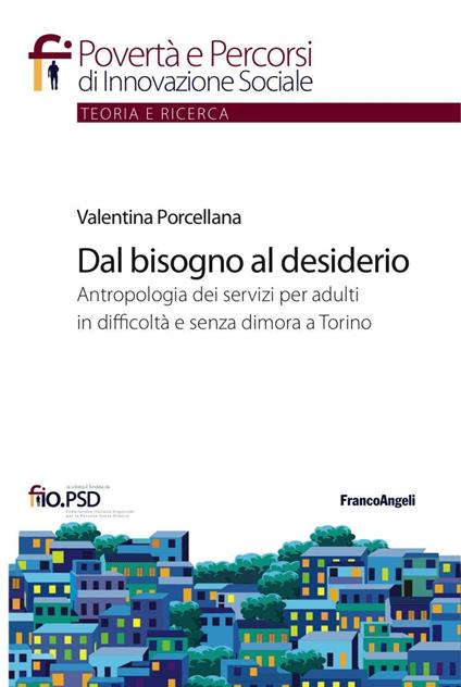 Dal bisogno al desiderio. Antropologia dei servizi per adulti in difficoltà e senza dimora a Torino - Valentina Porcellana - copertina