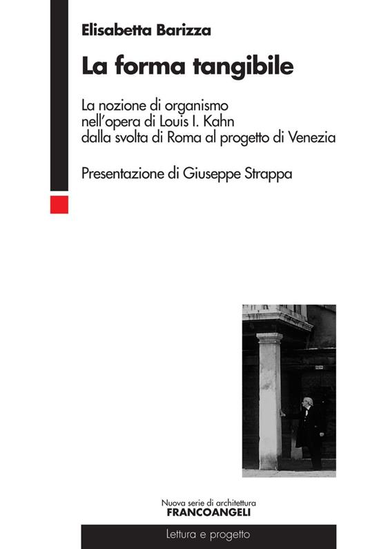 La forma tangibile. La nozione di organismo nell'opera di Louis I. Kahn dalla svolta di Roma al progetto di Venezia - Elisabetta Barizza - copertina