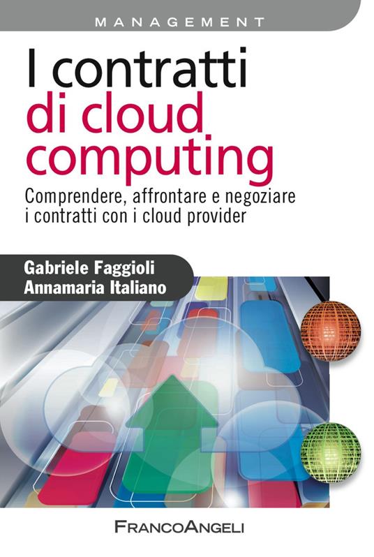I contratti di cloud computing. Comprendere, affrontare e negoziare i contratti con i cloud provider - Gabriele Faggioli,Annamaria Italiano - copertina