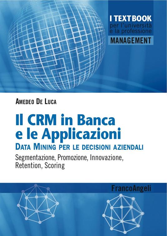 Il CMR in banca e le applicazioni. Data Mining per le decisioni aziendali. Segmentazione, promozione, innovazione, retention, scoring - Amedeo De Luca - copertina