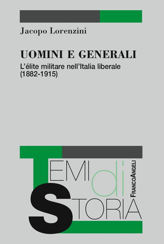 Uomini e generali. L'élite militare nell'Italia liberale (1882-1915) - Jacopo Lorenzini - copertina