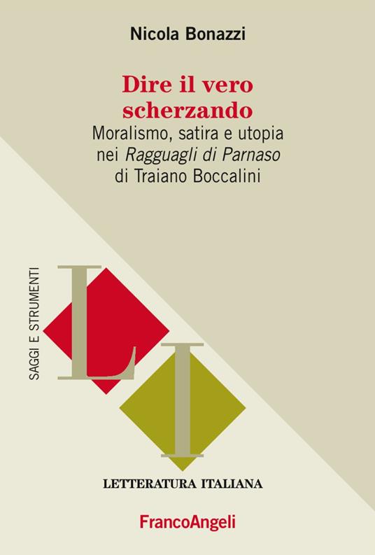 Dire il vero scherzando. Moralismo, satira, utopia nei «Ragguagli di Parnaso» di Traiano Boccalini - Nicola Bonazzi - copertina