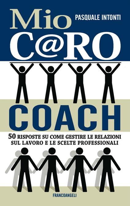 Mio c@ro coach. 50 risposte su come gestire le relazioni sul lavoro e le scelte professionali  - Pasquale Intonti - copertina