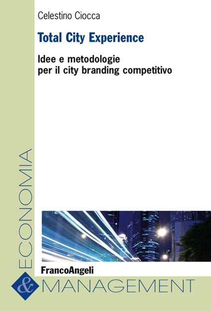 Total City Experience. Idee e metodologie per il city branding competitivo - Celestino Ciocca - copertina