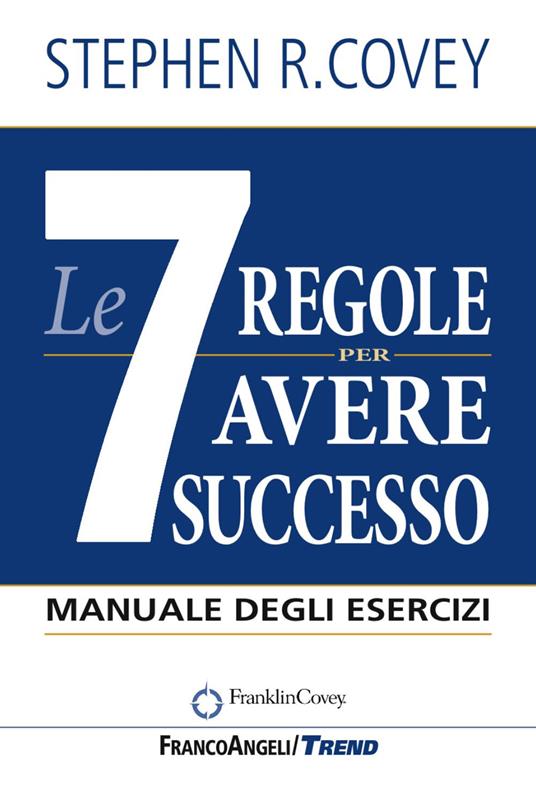 Le 7 regole per avere successo. Manuale degli esercizi - Stephen R. Covey - copertina