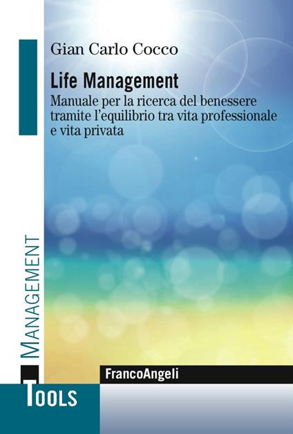 Life management. Manuale per la ricerca del benessere tramite l'equilibrio tra vita professionale e vita privata - Gian Carlo Cocco - copertina