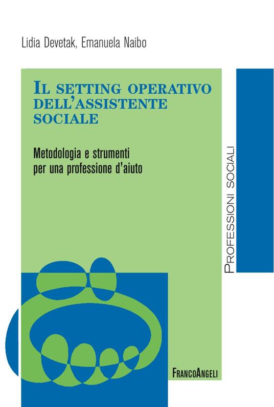 Il setting operativo dell'assistente sociale. Metodologia e strumenti per una professione d'aiuto - Lidia Devetak,Emanuela Naibo - copertina