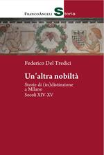 Un' altra nobiltà. Storie di (in)distinzione a Milano. Secc. XIV-XV