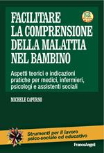 Facilitare la comprensione della malattia nel bambino. Aspetti teorici e indicazioni pratiche per medici, infermieri, psicologi e assistenti sociali. Con Contenuto digitale per download e accesso on line