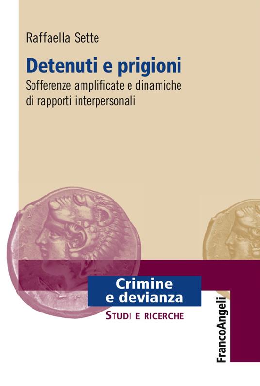 Detenuti e prigioni. Sofferenze amplificate e dinamiche di rapporti interpersonali - Raffaella Sette - copertina