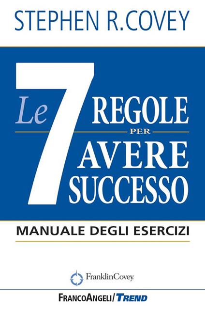 Le 7 regole per avere successo. Manuale degli esercizi - Stephen R. Covey,Elisa Tomassucci - ebook