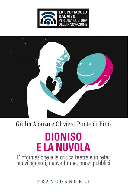 Dioniso e la nuvola. L'informazione e la critica teatrale in rete: nuovi sguardi, nuove forme, nuovi pubblici - Giulia Alonzo,Oliviero Ponte Di Pino - ebook