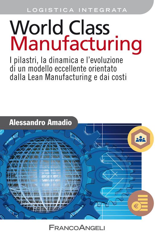 World class manufacturing. I pilastri, la dinamica e l'evoluzione di un modello eccellente orientato dalla lean manufacturing e dai costi - Alessandro Amadio - ebook