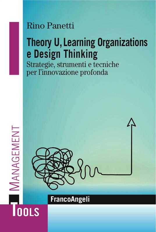 Theory U, learning organizations e design thinking. Strategie, strumenti e tecniche per l'innovazione profonda - Rino Panetti - ebook