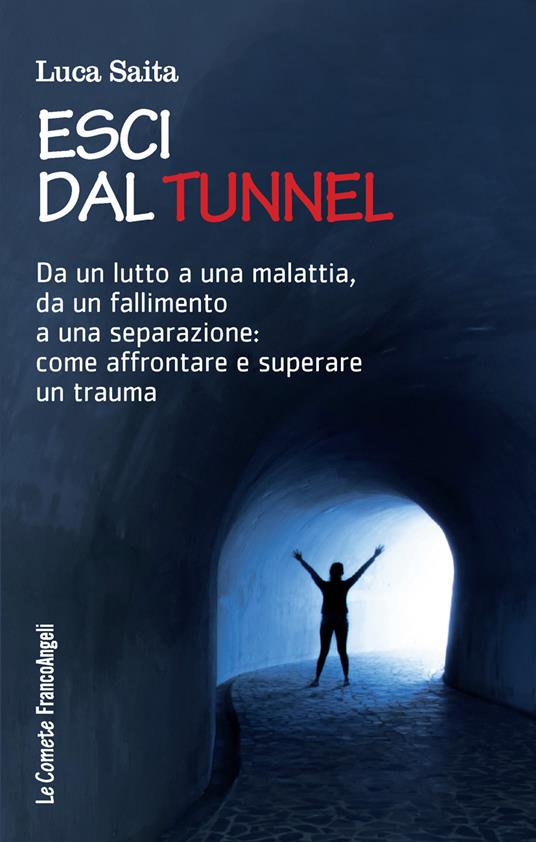 Esci dal tunnel. Da un lutto a una malattia, da un fallimento a una separazione: come affrontare e superare un trauma - Luca Saita - ebook