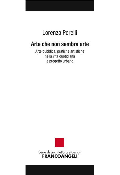 Arte che non sembra arte. Arte pubblica, pratiche artistiche nella vita quotidiana e progetto urbano - Lorenza Perelli - ebook