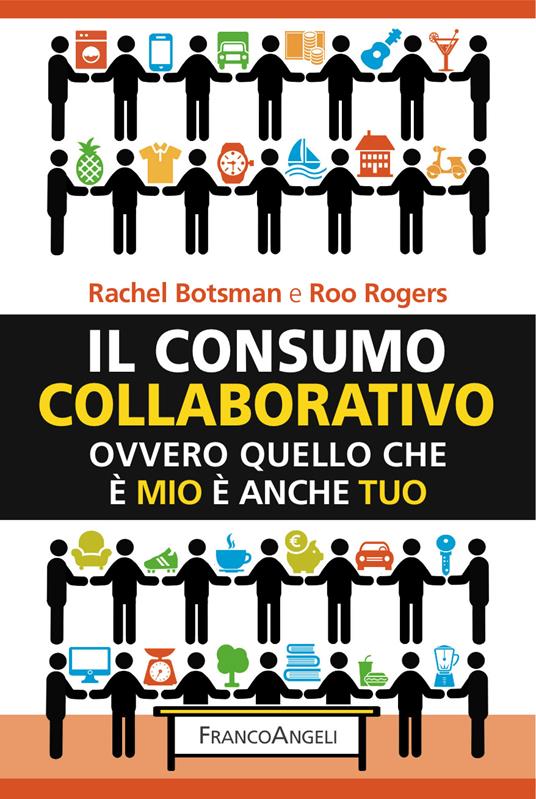 Il consumo collaborativo. Ovvero quello che è mio è anche tuo - Rachel Botsman,Roo Rogers,Stefano Ballerio - ebook